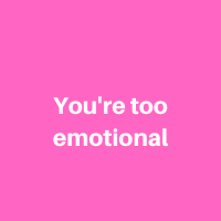You\'re too emotional