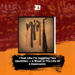 I Feel Like I’m Juggling Two Identities — A Week In The Life Of A Dominatrix