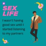 Sex Life: “I Wasn’t Having Good Sex Until I Started Listening To My Partners”