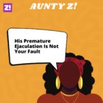 Aunty Z!: His Premature Ejaculation Is Not Your Fault