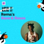 Love It/Hate It: Rema’s Rave & Roses