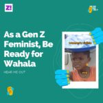 Hear Me Out: As a Gen Z Feminist, Be Ready for Wahala