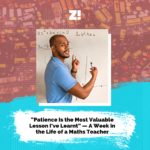 “Patience Is the Most Valuable Lesson I’ve Learnt” — A Week in the Life of a Maths Teacher