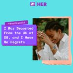 What She Said: I Was Deported From the UK at 28, and I Have No Regrets