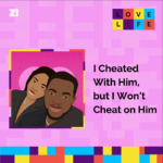 Love Life: I Cheated With Him, but I Won’t Cheat on Him