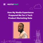 #Hustleprint: How My Media Experience Prepared Me for a Tech Product Marketing Role