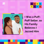 Love Life: I Was a Puff-Puff Seller, so His Family Believes I Jazzed Him