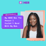 What She Said:  I Couldn’t Bond With My Mum Because of My ADHD