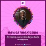 Navigating Nigeria: An Imam’s Journey into Bayan Gari’s Underworld