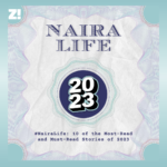 #NairaLife: 10 of the Most-Loved Stories of 2023