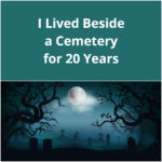 I Lived Beside a Cemetery for 20 Years
