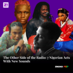 The Other Side of the Radio: 7 Nigerian Acts With New Sounds