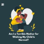 Am I a Terrible Mother for Wishing My Child Is Normal?