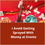 I Avoid Getting Sprayed With Money at Events