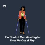I’m Tired of Men Wanting to Date Me Out of Pity