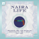 #NairaLife: What Does Navigating Infertility for Over a Decade Look Like?