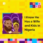 Love Life: I Know He Has a Wife and Kids in Nigeria