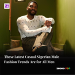 These Latest Casual Nigerian Male Fashion Trends Are for All Men