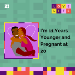 Love Life: I’m 11 Years Younger and Pregnant at 20
