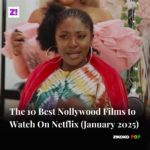 The 10 Best Nollywood Films to Watch On Netflix (Jan. 2025)