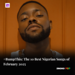 #BumpThis: The 10 Best Nigerian Songs of February 2025