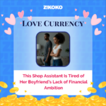 Love Currency: This Shop Assistant Is Tired of Her Boyfriend’s Lack of Financial Ambition
