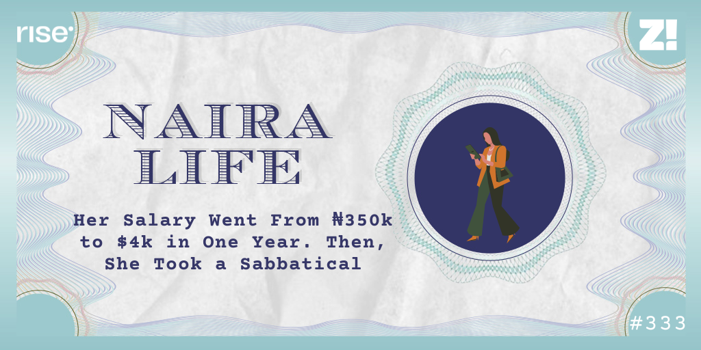 #NairaLife: Her Salary Went From ₦350k to $4k in One Year. Then, She Took a Sabbatical