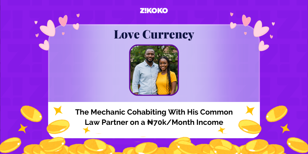 Love Currency: The Mechanic Cohabiting With His Common Law Partner on a ₦70k/Month Income