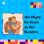 Love Life: We Might be Stuck as Sex Buddies