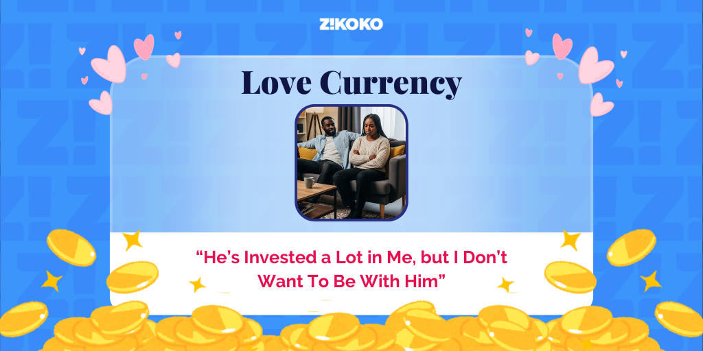 Love Currency: “He’s Invested a Lot in Me, but I Don’t Want To Be With Him”
