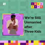 Love Life: We’re Still Unmarried after Three Kids