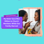 What She Said: My Sister Gave ₦10 Million to Church Members While Our Family Starved