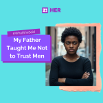 What She Said: My Father Taught Me Not to Trust Men