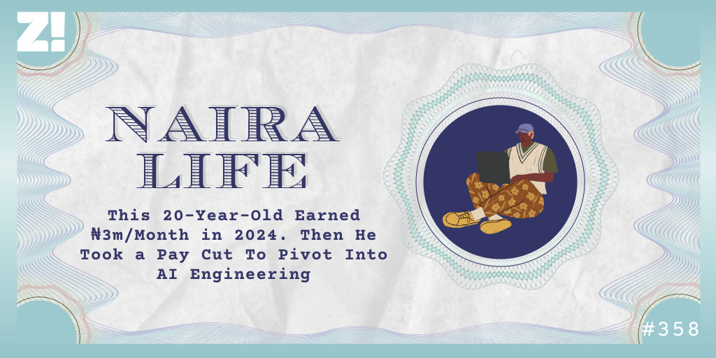 #NairaLife: This 20-Year-Old Earned ₦3m/Month in 2024. Then He Took a Pay Cut To Pivot Into AI Engineering