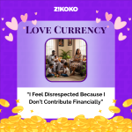 Love Currency: “I Feel Disrespected Because I Don’t Contribute Financially”