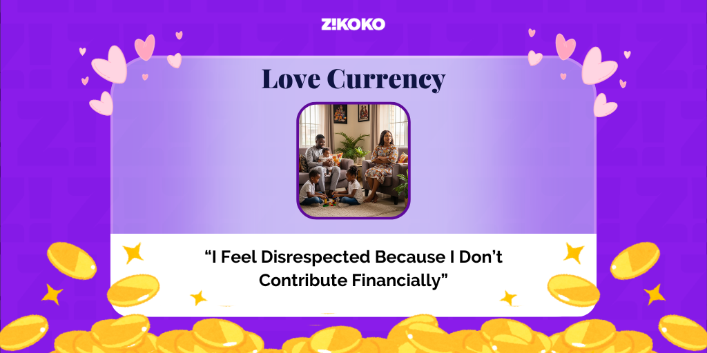 Love Currency: “I Feel Disrespected Because I Don’t Contribute Financially”