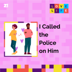 Love Life: I Called the Police on Him