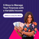 5 Ways to Manage Your Finances with a Variable Income (Without Losing Your Mind)