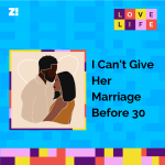 Love Life: I Can’t Give Her Marriage Before 30