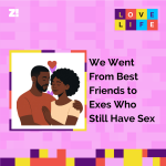 Love Life: We Went From Best Friends to Exes Who Still Have Sex