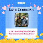 Love Currency: “I Can’t Marry Him Because He’s Too Comfortable Being Broke”