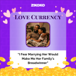Love Currency: “I Fear Marrying Her Would Make Me Her Family’s Breadwinner”