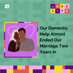 Love Life: Our Domestic Help Almost Ended Our Marriage Two Years In