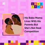 Love Life: His Baby Mama Lives With His Parents But She’s Not Real Competition