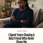 Sunken Ships: I Spent Years Chasing A Best Friend Who Never Chose Me