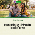 Love Currency: “People Think My Girlfriend Is Too Rich for Me”