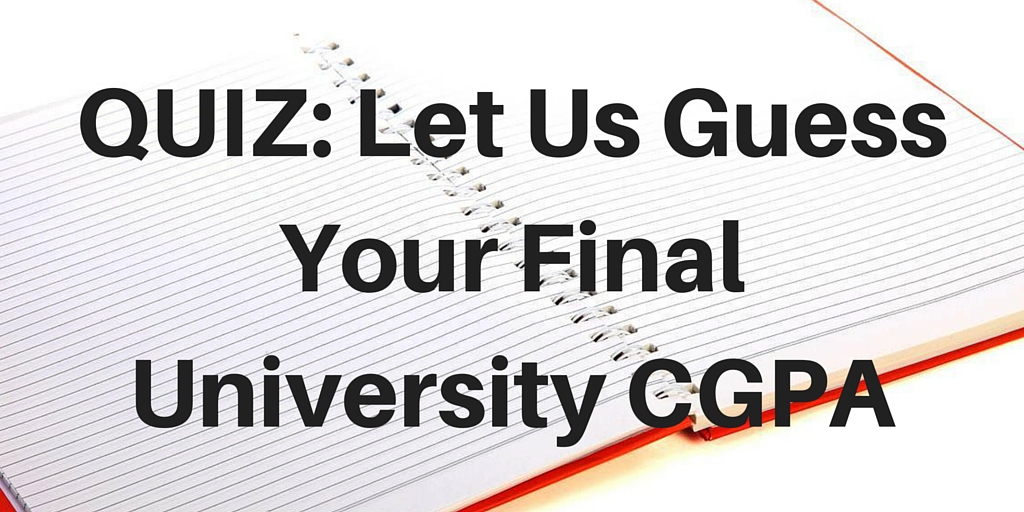 QUIZ: Let Us Guess Your Final University CGPA